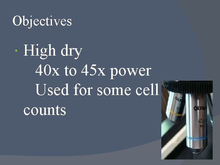 Objectives High dry 40 x to 45 x power Used for some cell counts