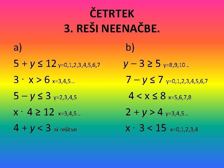 ČETRTEK 3. REŠI NEENAČBE. a) 5 + y ≤ 12 y=0, 1, 2, 3,