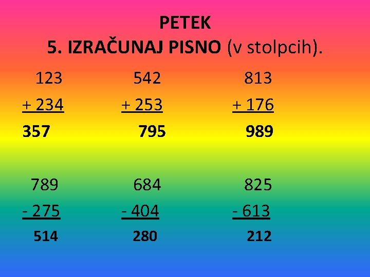 PETEK 5. IZRAČUNAJ PISNO (v stolpcih). 123 + 234 357 542 + 253 795