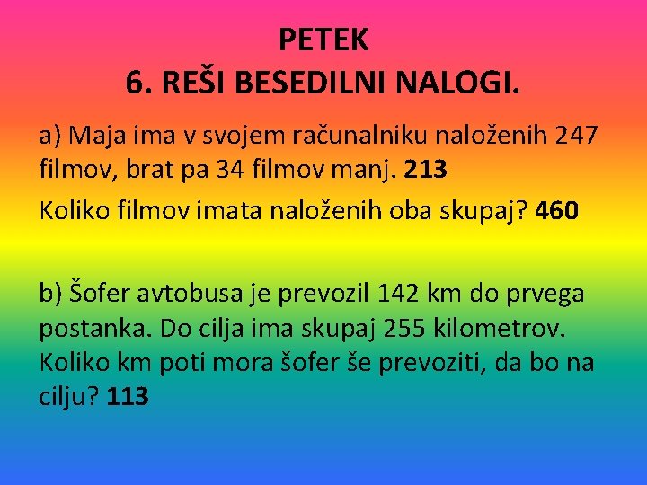 PETEK 6. REŠI BESEDILNI NALOGI. a) Maja ima v svojem računalniku naloženih 247 filmov,