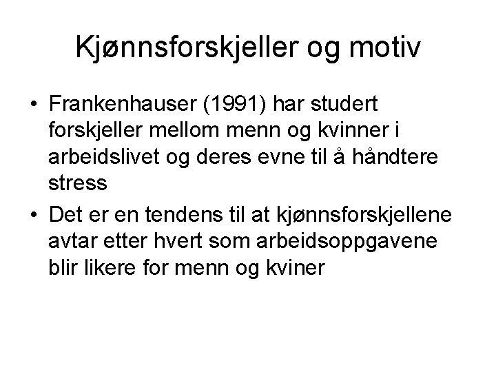 Kjønnsforskjeller og motiv • Frankenhauser (1991) har studert forskjeller mellom menn og kvinner i