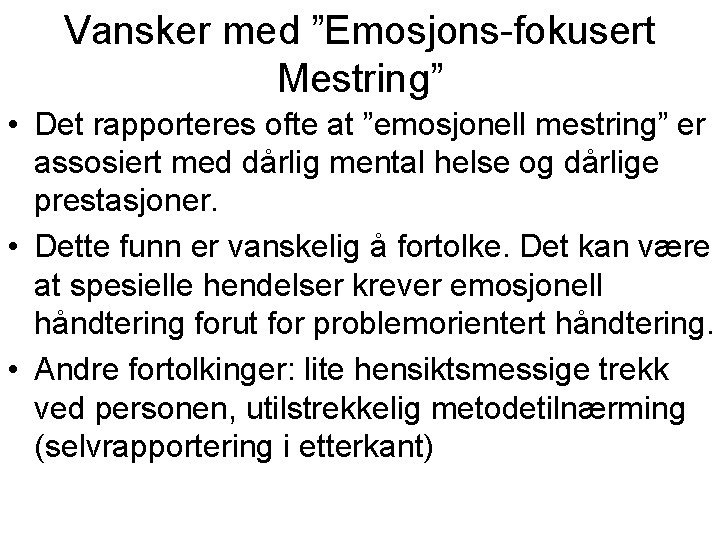 Vansker med ”Emosjons-fokusert Mestring” • Det rapporteres ofte at ”emosjonell mestring” er assosiert med