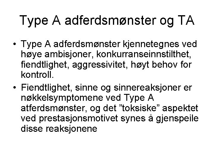 Type A adferdsmønster og TA • Type A adferdsmønster kjennetegnes ved høye ambisjoner, konkurranseinnstilthet,