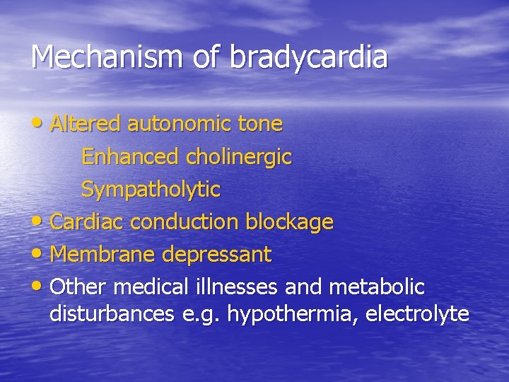 Mechanism of bradycardia • Altered autonomic tone Enhanced cholinergic Sympatholytic • Cardiac conduction blockage