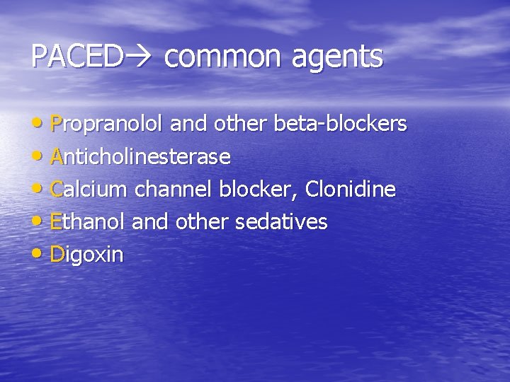 PACED common agents • Propranolol and other beta-blockers • Anticholinesterase • Calcium channel blocker,