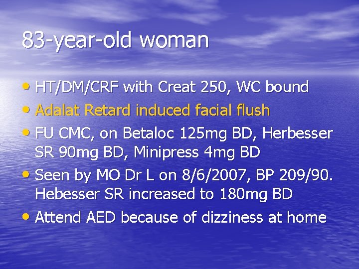 83 -year-old woman • HT/DM/CRF with Creat 250, WC bound • Adalat Retard induced