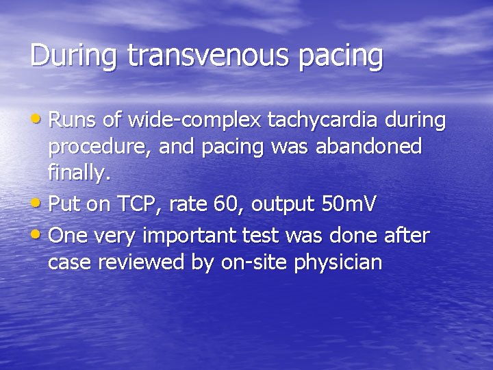 During transvenous pacing • Runs of wide-complex tachycardia during procedure, and pacing was abandoned