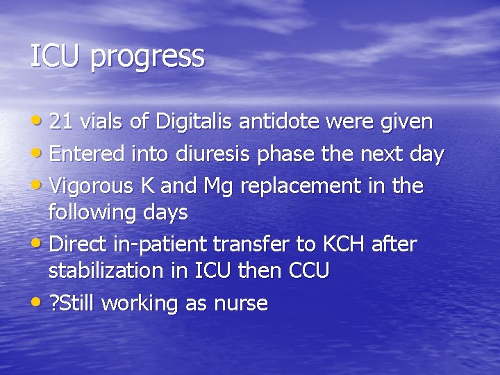 ICU progress • 21 vials of Digitalis antidote were given • Entered into diuresis
