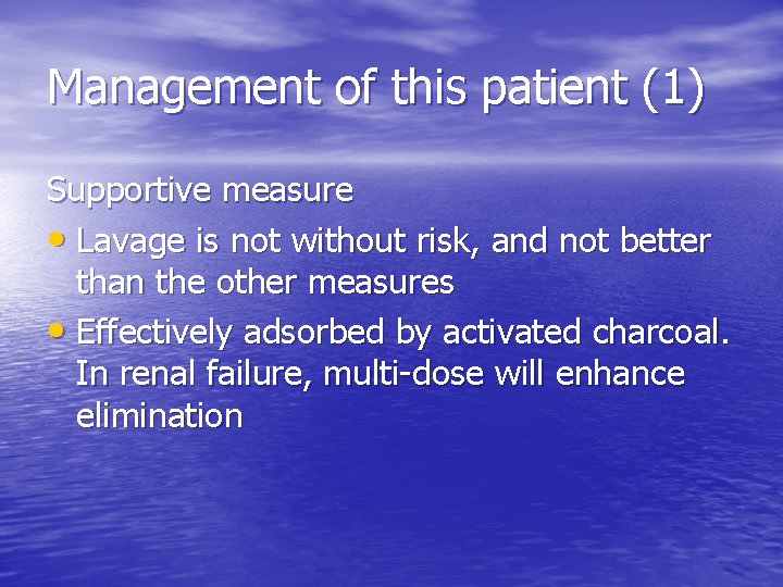 Management of this patient (1) Supportive measure • Lavage is not without risk, and