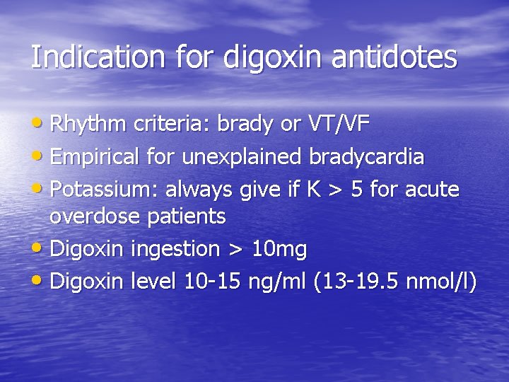 Indication for digoxin antidotes • Rhythm criteria: brady or VT/VF • Empirical for unexplained