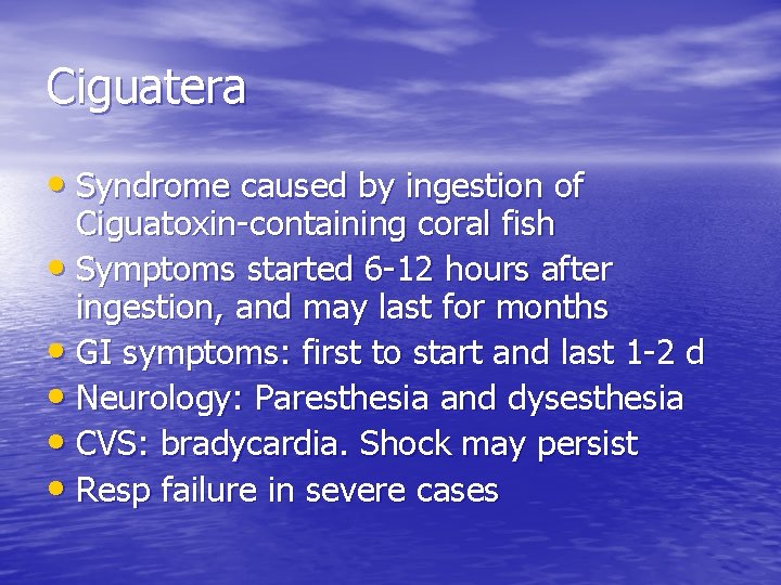 Ciguatera • Syndrome caused by ingestion of Ciguatoxin-containing coral fish • Symptoms started 6