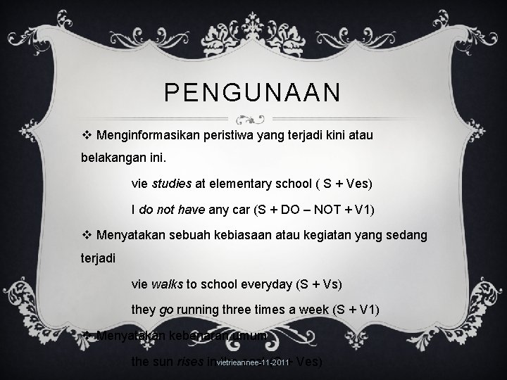 PENGUNAAN v Menginformasikan peristiwa yang terjadi kini atau belakangan ini. vie studies at elementary