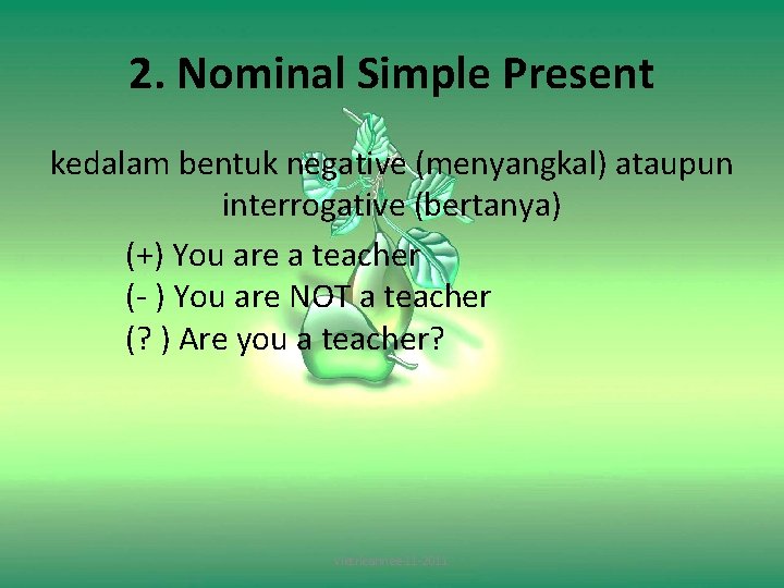 2. Nominal Simple Present kedalam bentuk negative (menyangkal) ataupun interrogative (bertanya) (+) You are