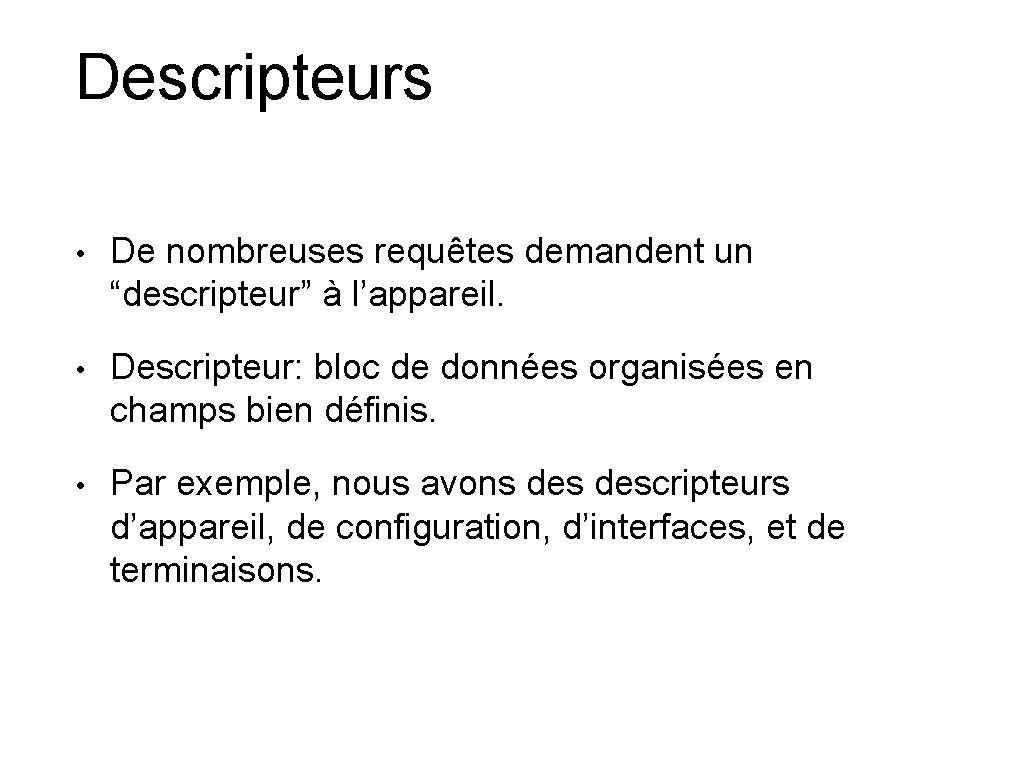 Descripteurs • De nombreuses requêtes demandent un “descripteur” à l’appareil. • Descripteur: bloc de