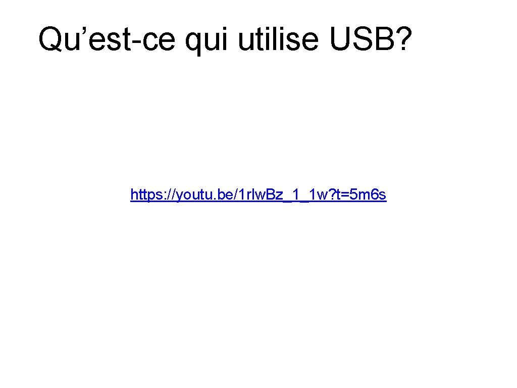 Qu’est-ce qui utilise USB? https: //youtu. be/1 rlw. Bz_1_1 w? t=5 m 6 s