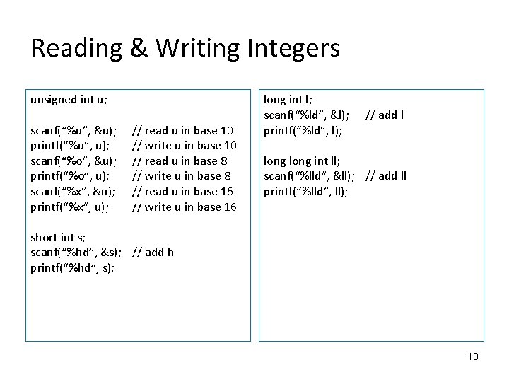 Reading & Writing Integers unsigned int u; scanf(“%u”, &u); printf(“%u”, u); scanf(“%o”, &u); printf(“%o”,