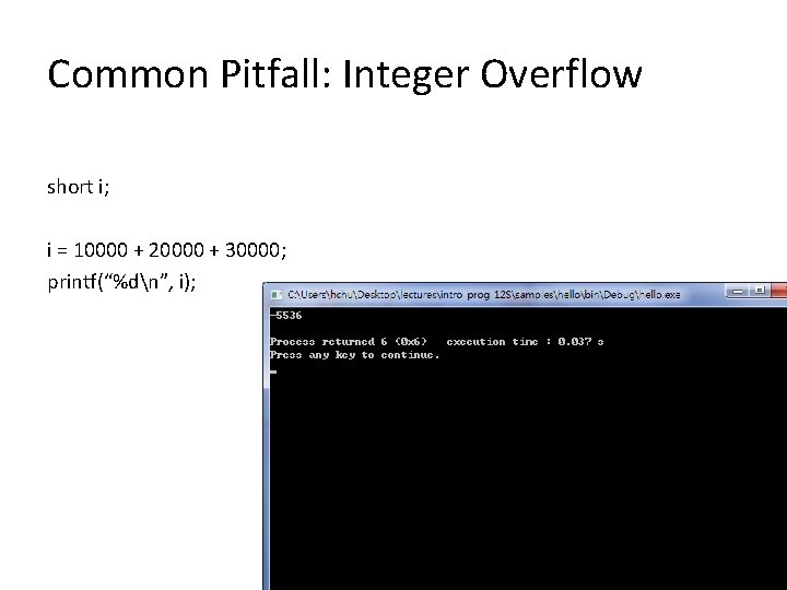 Common Pitfall: Integer Overflow short i; i = 10000 + 20000 + 30000; printf(“%dn”,