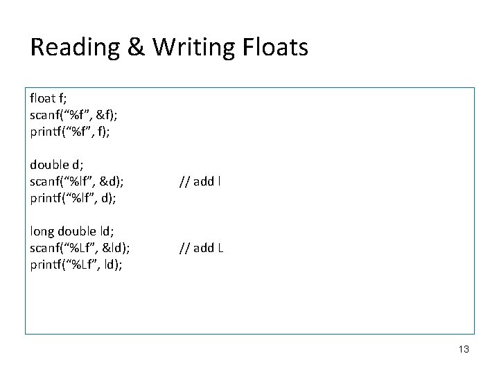 Reading & Writing Floats float f; scanf(“%f”, &f); printf(“%f”, f); double d; scanf(“%lf”, &d);