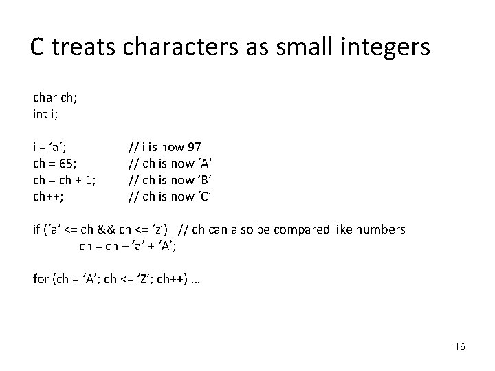 C treats characters as small integers char ch; int i; i = ‘a’; ch