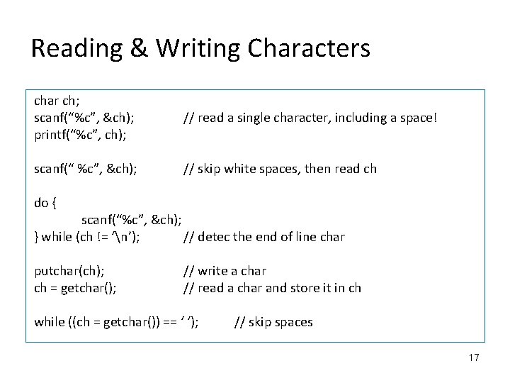 Reading & Writing Characters char ch; scanf(“%c”, &ch); printf(“%c”, ch); // read a single
