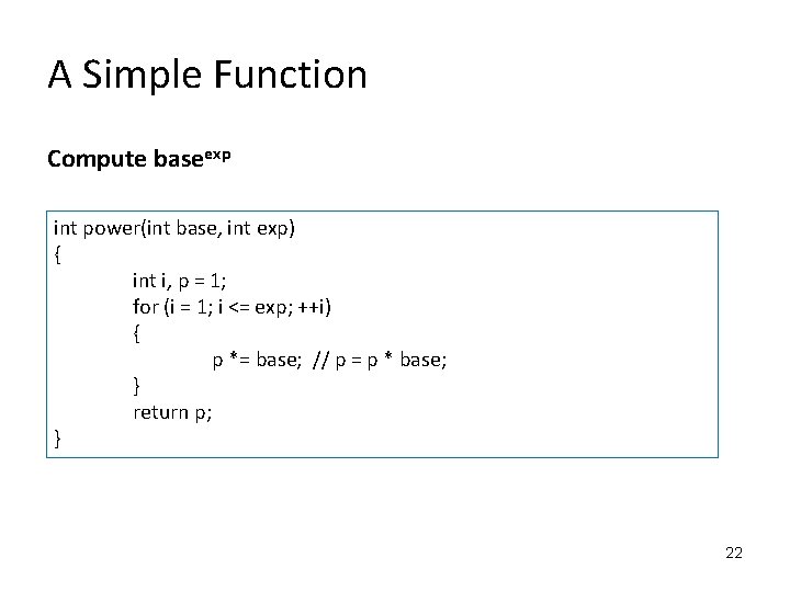 A Simple Function Compute baseexp int power(int base, int exp) { int i, p