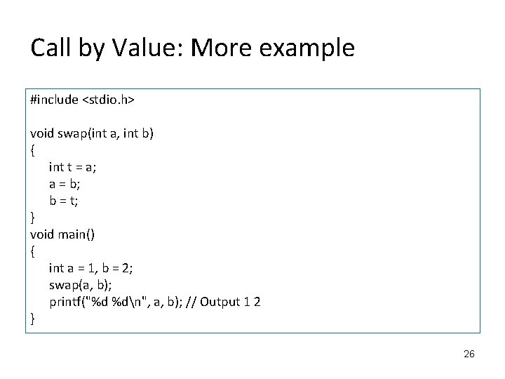 Call by Value: More example #include <stdio. h> void swap(int a, int b) {