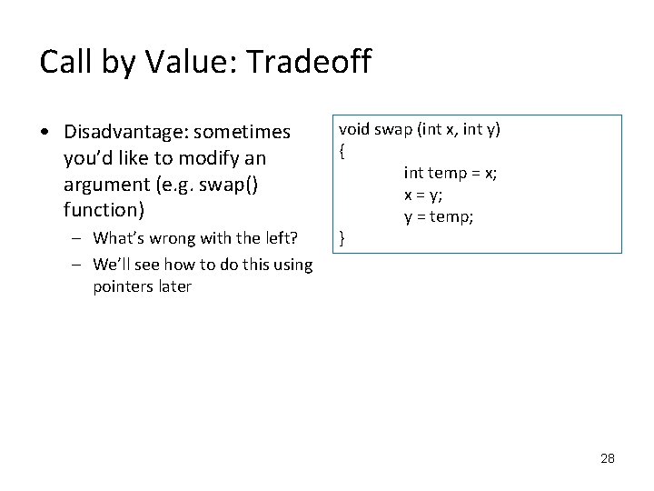 Call by Value: Tradeoff • Disadvantage: sometimes you’d like to modify an argument (e.