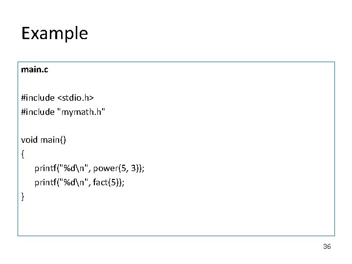 Example main. c #include <stdio. h> #include "mymath. h" void main() { printf("%dn", power(5,