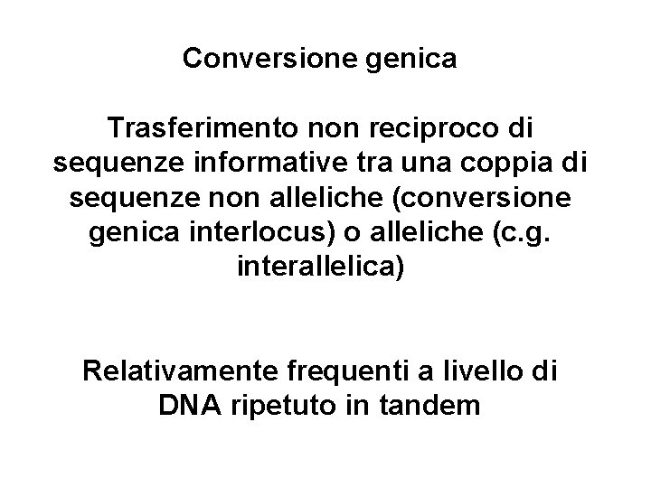 Conversione genica Trasferimento non reciproco di sequenze informative tra una coppia di sequenze non