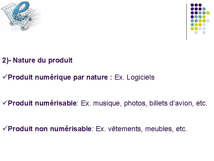 2)- Nature du produit üProduit numérique par nature : Ex. Logiciels üProduit numérisable: Ex.