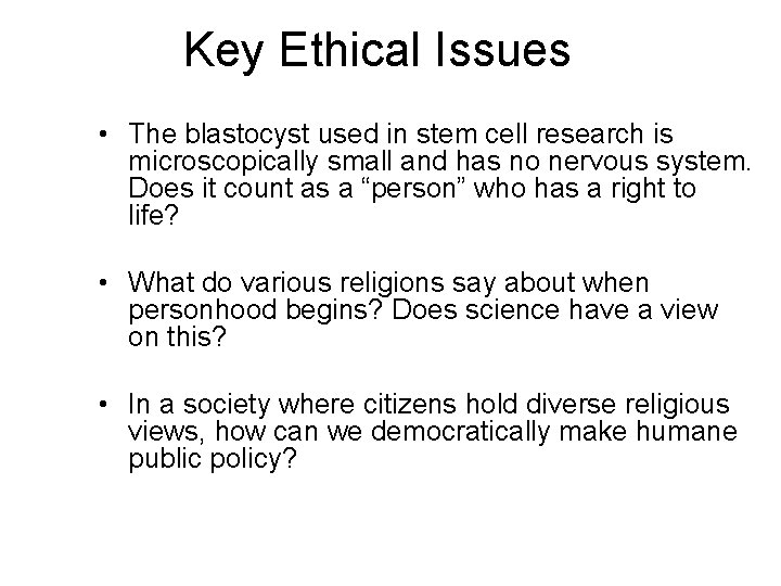 Key Ethical Issues • The blastocyst used in stem cell research is microscopically small
