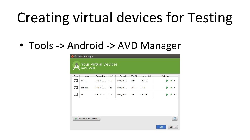 Creating virtual devices for Testing • Tools -> Android -> AVD Manager 