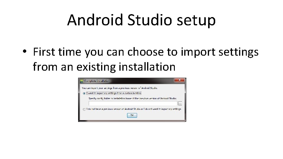 Android Studio setup • First time you can choose to import settings from an