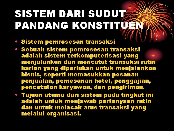 SISTEM DARI SUDUT PANDANG KONSTITUEN • Sistem pemrosesan transaksi • Sebuah sistem pemrosesan transaksi