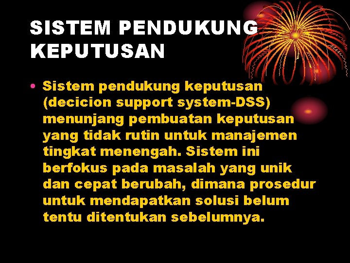 SISTEM PENDUKUNG KEPUTUSAN • Sistem pendukung keputusan (decicion support system-DSS) menunjang pembuatan keputusan yang