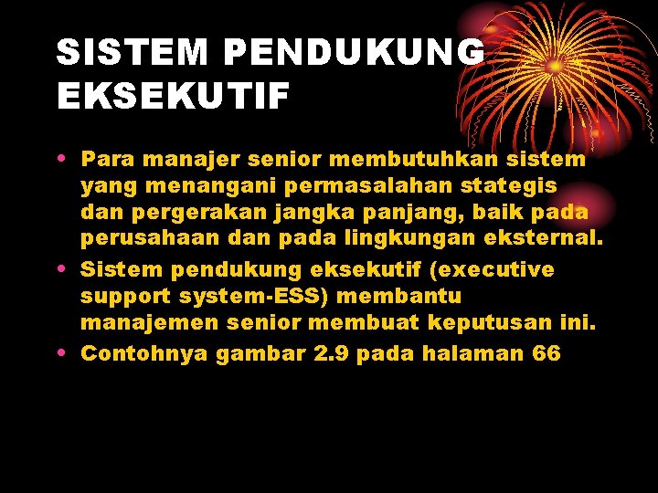 SISTEM PENDUKUNG EKSEKUTIF • Para manajer senior membutuhkan sistem yang menangani permasalahan stategis dan