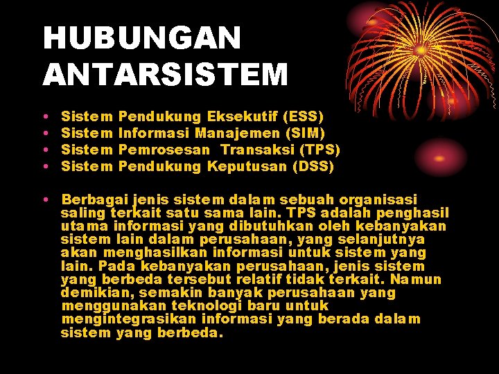 HUBUNGAN ANTARSISTEM • • Sistem Pendukung Eksekutif (ESS) Informasi Manajemen (SIM) Pemrosesan Transaksi (TPS)