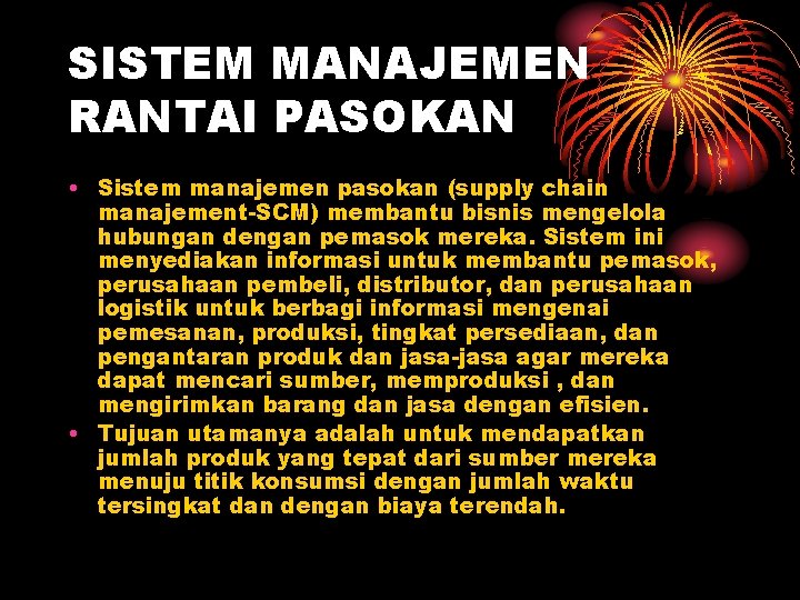 SISTEM MANAJEMEN RANTAI PASOKAN • Sistem manajemen pasokan (supply chain manajement-SCM) membantu bisnis mengelola