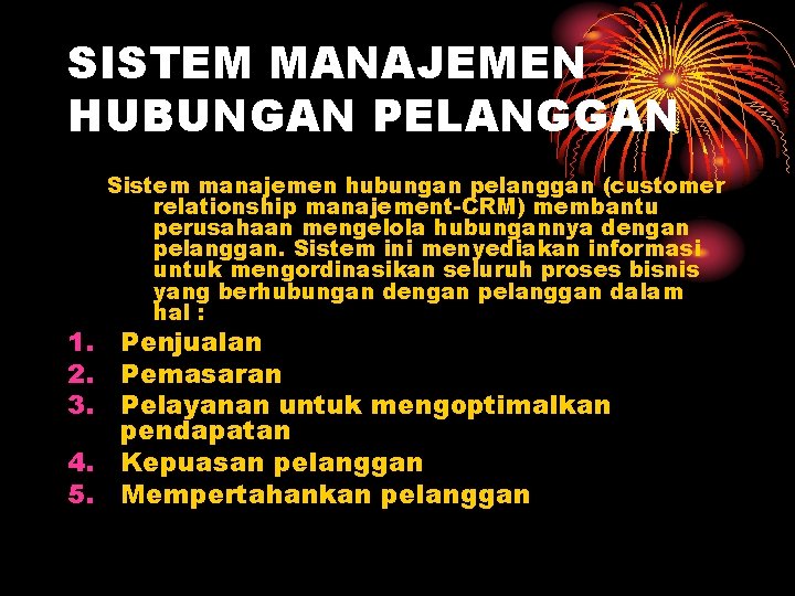 SISTEM MANAJEMEN HUBUNGAN PELANGGAN Sistem manajemen hubungan pelanggan (customer relationship manajement-CRM) membantu perusahaan mengelola