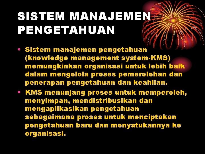 SISTEM MANAJEMEN PENGETAHUAN • Sistem manajemen pengetahuan (knowledge management system-KMS) memungkinkan organisasi untuk lebih