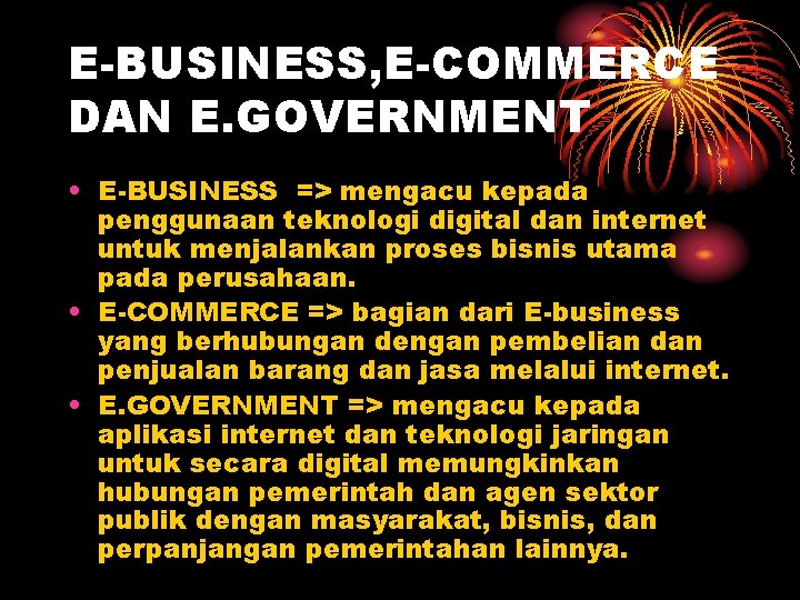 E-BUSINESS, E-COMMERCE DAN E. GOVERNMENT • E-BUSINESS => mengacu kepada penggunaan teknologi digital dan