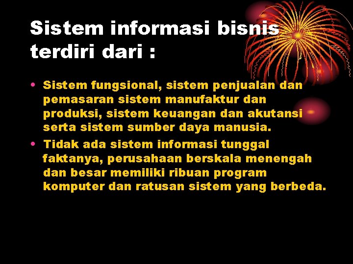 Sistem informasi bisnis terdiri dari : • Sistem fungsional, sistem penjualan dan pemasaran sistem