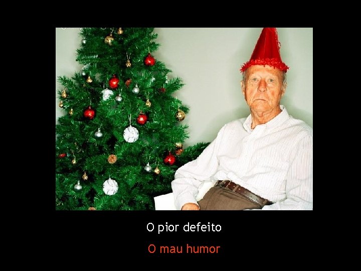 O pior defeito O mau humor 