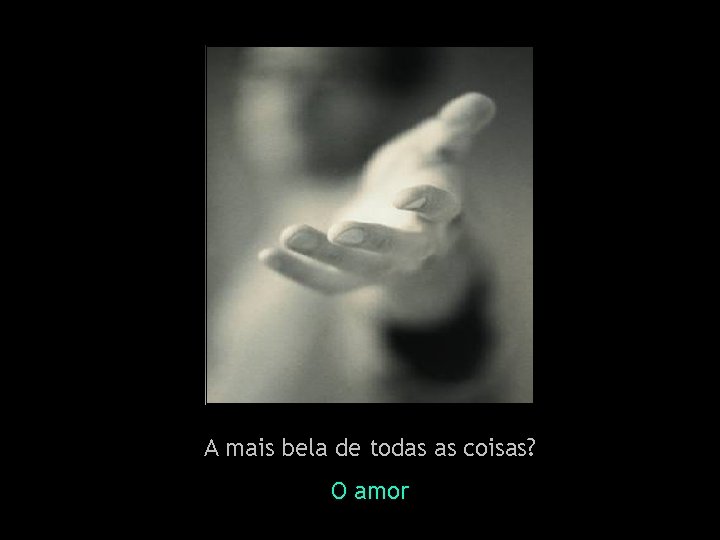 A mais bela de todas as coisas? O amor 