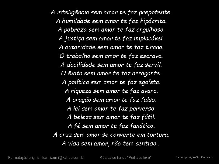 A inteligência sem amor te faz prepotente. A humildade sem amor te faz hipócrita.