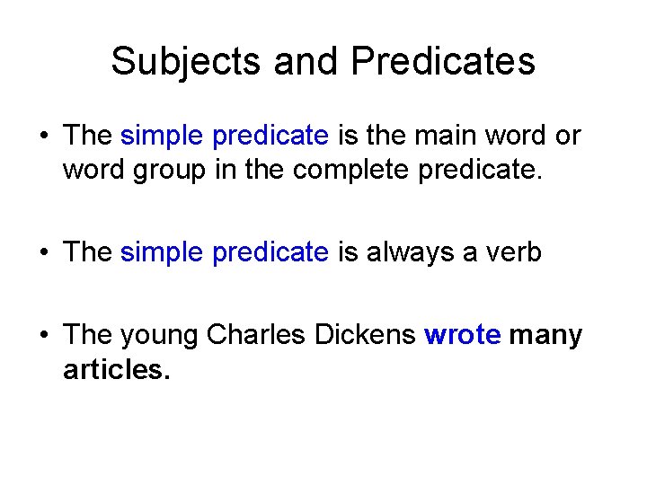 Subjects and Predicates • The simple predicate is the main word or word group
