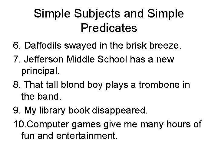 Simple Subjects and Simple Predicates 6. Daffodils swayed in the brisk breeze. 7. Jefferson
