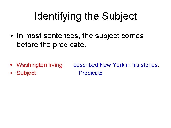 Identifying the Subject • In most sentences, the subject comes before the predicate. •