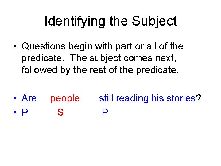 Identifying the Subject • Questions begin with part or all of the predicate. The