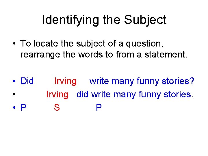 Identifying the Subject • To locate the subject of a question, rearrange the words